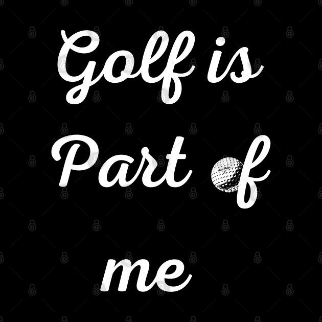 Golf is part of me by johnnie2749