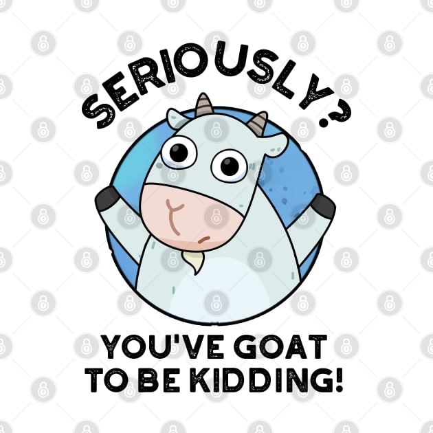 You've Goat To Be Kidding Cute Animal PUn by punnybone