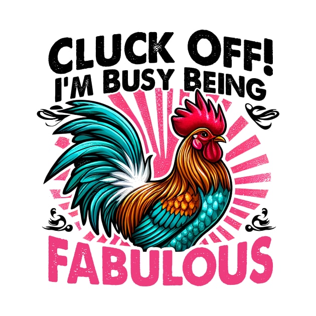 Cluck Off! I'm Busy Being Fabulous, Because even chickens need their diva moments by ArtbyJester