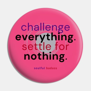 Challenge Everything Settle For Nothing Pin