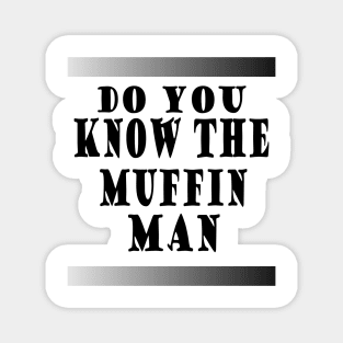 do you know the muffin man Magnet