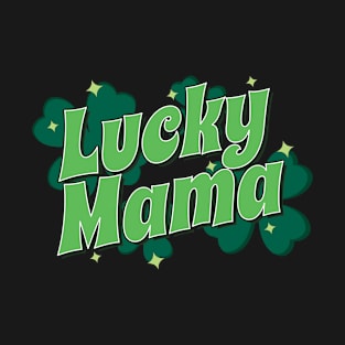 Lucky Mama - St. Patrick’s Day - Gift For Shamrock Ireland Irish Women T-Shirt