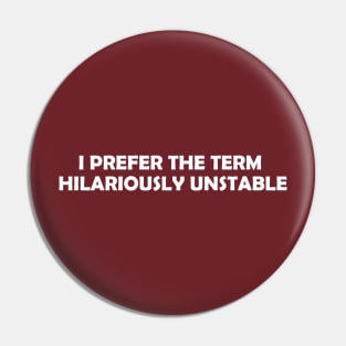 I Prefer The Term Hilariously Unstable Pin