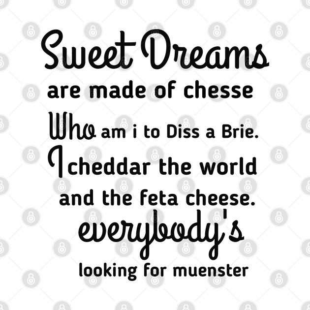 sweet dreams are made from cheese by itacc