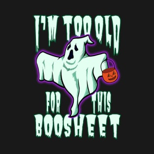 I Am Too Old For This Boosheet Halloween Ghost v4 T-Shirt