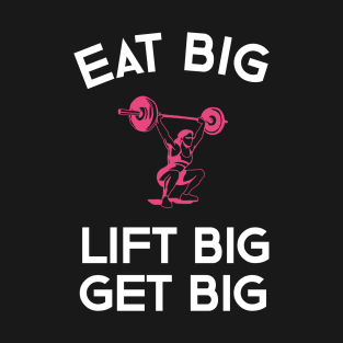 Eat Big Lift Big Get Big T-Shirt