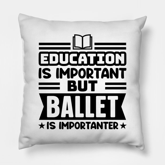 Education is important, but ballet is importanter Pillow by colorsplash