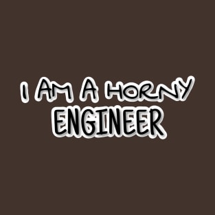 I AM A HORNY ENGINEER T-Shirt