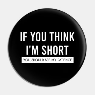 If You think I'm Short, You Should See My Patience Pin