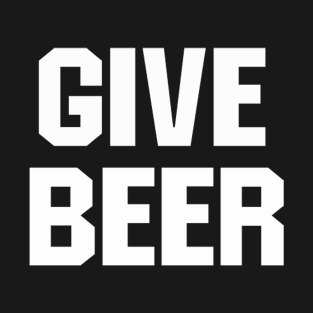 GIVE BEER T-Shirt