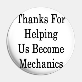 Thanks For Helping Us Become Mechanics Pin