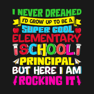 I-Never Dreamed I'd Grow Up To Be A Super Cool Elementary School Principal But Here I-AM-Rocking T-Shirt