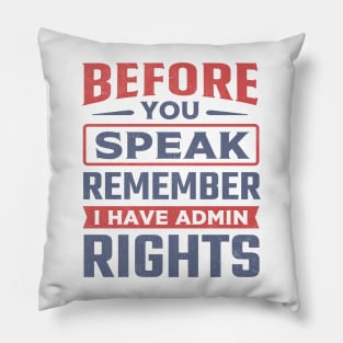 Before You Speak Remember I Have Admin Rights Pillow