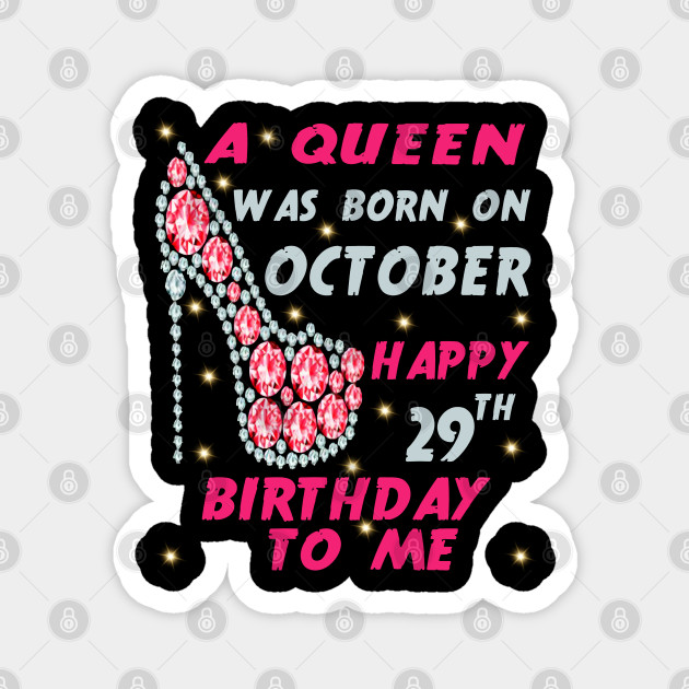 A Queen Was Born On October Happy 29th Birthday To Me 29th October Birthday Queen October 29th Birthday Queen Magnet Teepublic