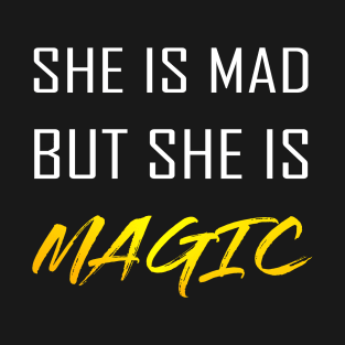 She Is Mad But She Is Magic T-Shirt