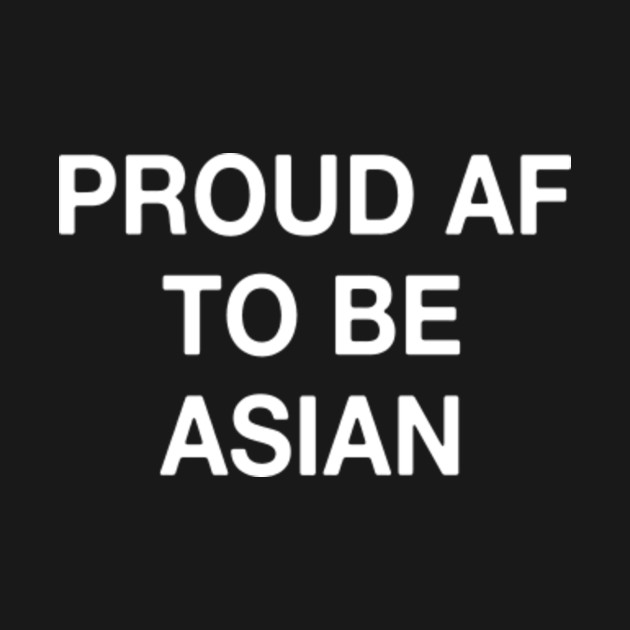 Discover Proud AF To Be Asian, Great Asian American, Proud to be Asian, Equal Lights, Equality, Asian AF, Asian - Stop Asian Hate - T-Shirt