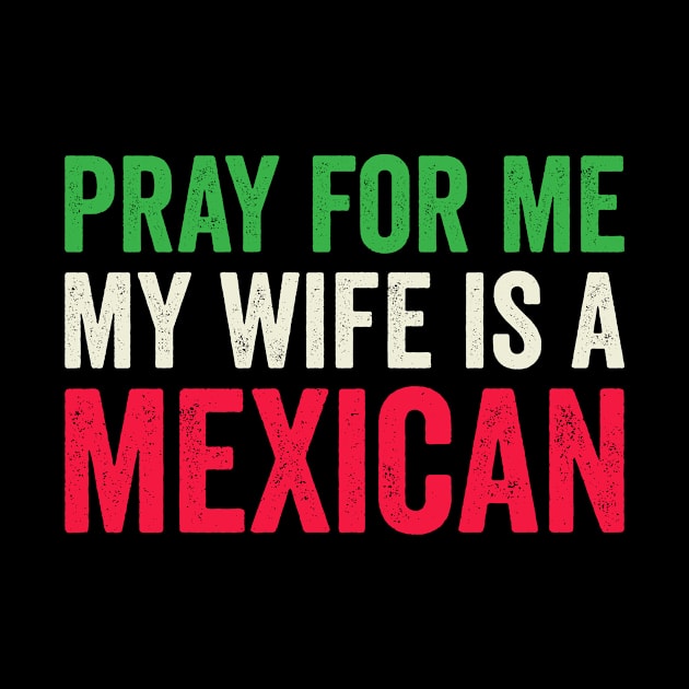 Pray For Me My Wife is A Mexican - Esposa Mexicana by Eyes4