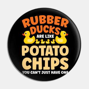 Rubber Ducks are Like Potato Chips You Can't Have Just One Pin