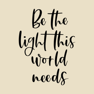 Be the light this world needs T-Shirt