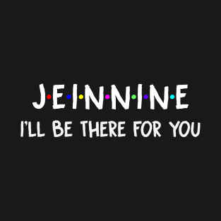 Jeinnine I'll Be There For You | Jeinnine FirstName | Jeinnine Family Name | Jeinnine Surname | Jeinnine Name T-Shirt