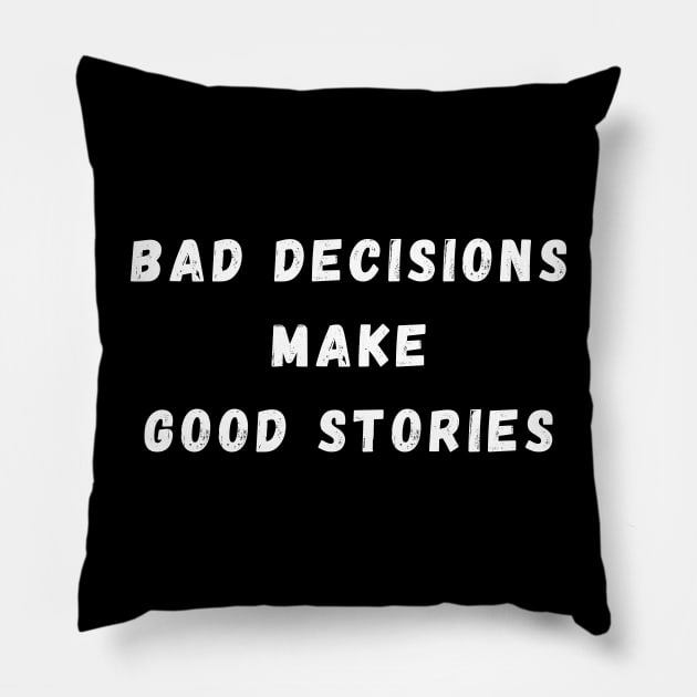 Bad Decisions Make Good Stories. Funny, Life Choices Drinking Quote. Pillow by That Cheeky Tee