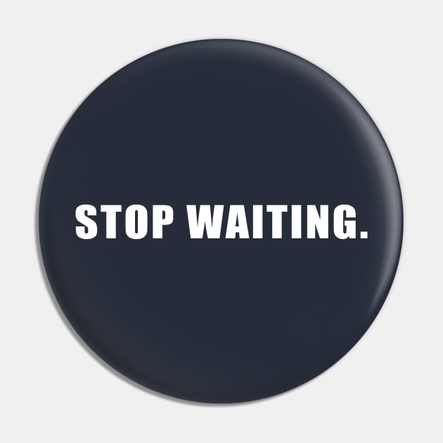 Stop Waiting. Pin by rainmkr23