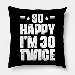 So Happy i'm 30 Twice - 60 years old humor Pillow