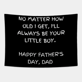 No matter how old I get, I'll always be your little boy t-shirt, Happy Father's Day Tapestry