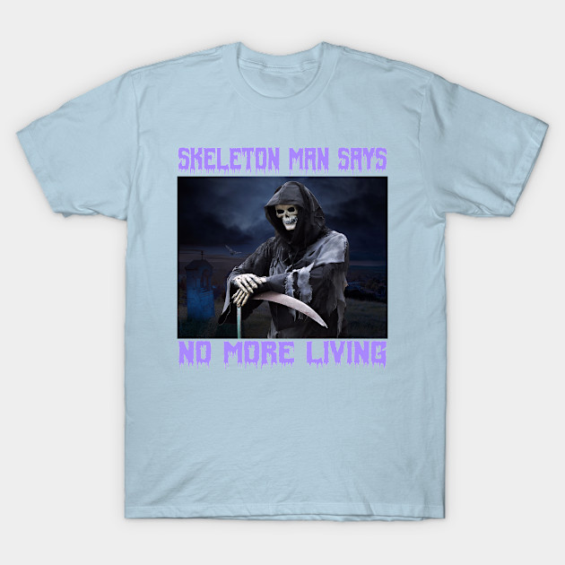 Discover Grim Reaper Scary Goth Halloween Skeleton Man Says No More Living - Halloween - T-Shirt