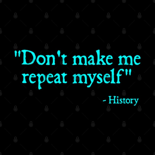 Don't make me repeat myself - history by  hal mafhoum?