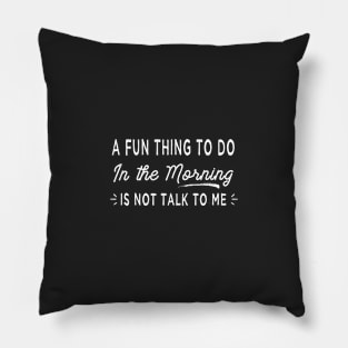 A Fun Thing To Do In The Morning Is Not Talk To Me Sarcastic Pillow