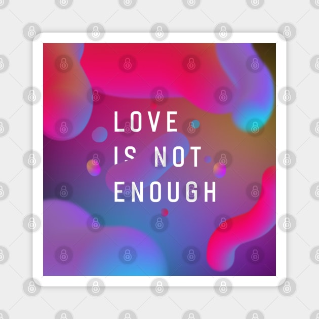 Love Is Not Enough Magnet by WildSloths