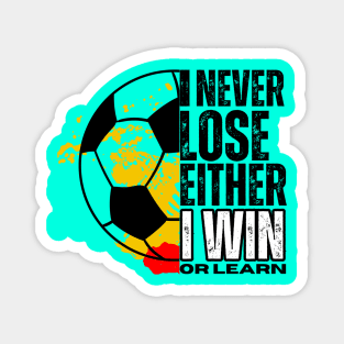 I never lose, I either win or learn. SOCCER LOVERS Magnet