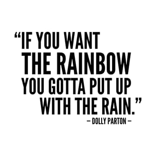 If you want the rainbow, you gotta put up with the rain [Inspirational Quote] T-Shirt