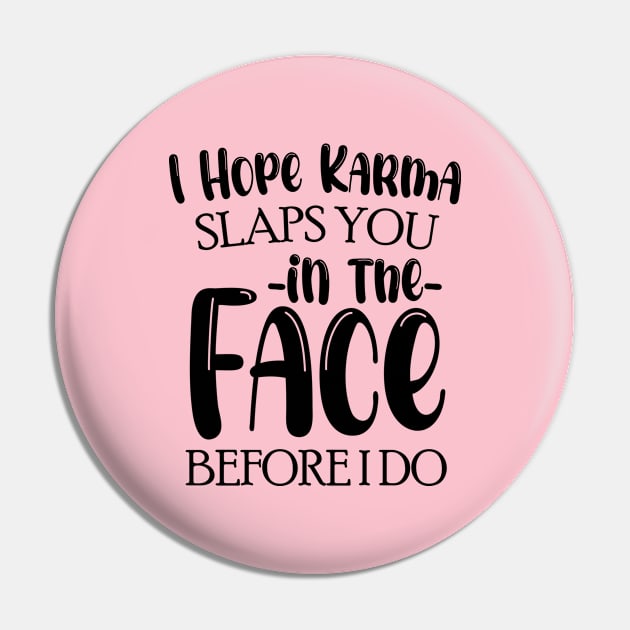 I Hope Karma Slaps you in the face Before I do - Funny Karma Sarcastic Pin by chidadesign