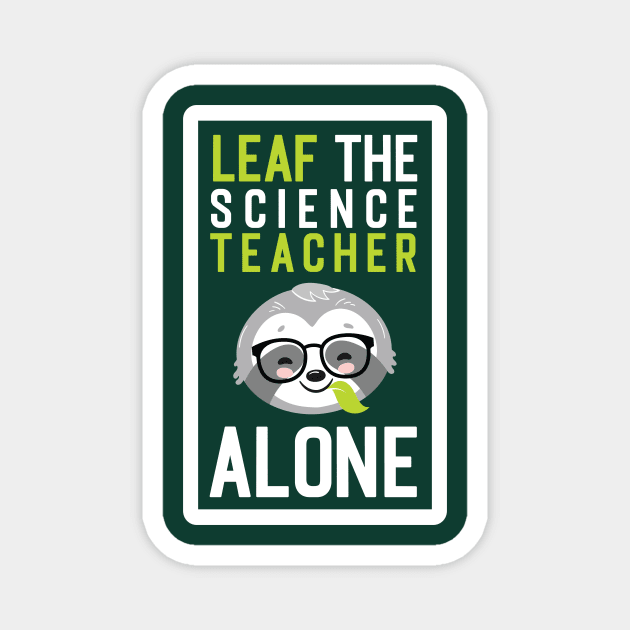 Funny Science Teacher Pun - Leaf me Alone - Gifts for Science Teachers Magnet by BetterManufaktur