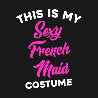 This is My Sexy French Maid Costume T-Shirt