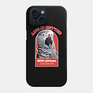 LIFE IS BETTER WITH AFRICAN GREY PARROTS Phone Case