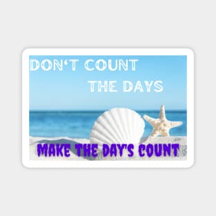 DON'T COUNT THE DAYS MAKE THE DAYS COUNT Magnet