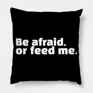 Be afraid, or feed me. Pillow