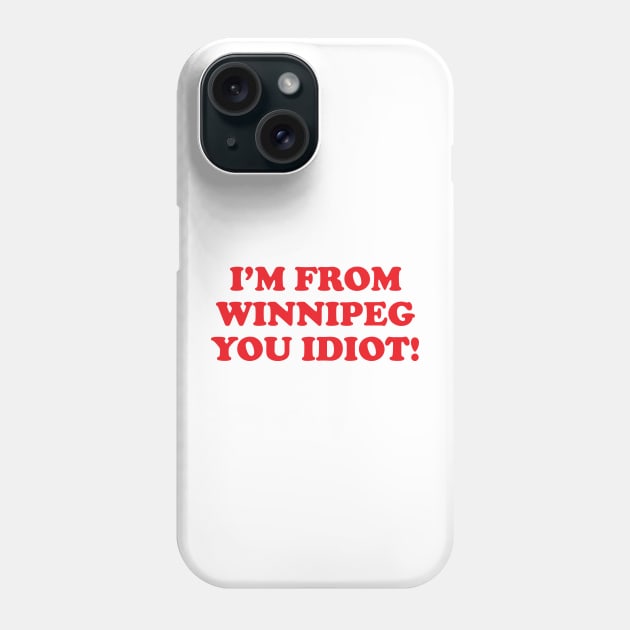 I'm from Winnipeg you idiot! Phone Case by GradientPowell