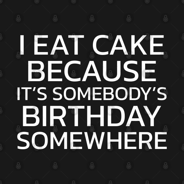 I Eat Cake Because It's Somebody's Birthday Somewhere by PrimalWarfare