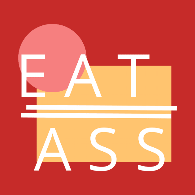 EAT ASS 002 by millenialMILLENIAL