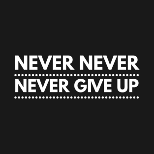 Never never give up T-Shirt