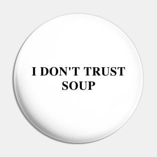 I Don't Trust Soup Funny Soup Lover Pin