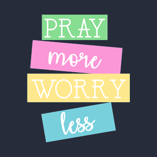 Pray More Worry Less T-Shirt