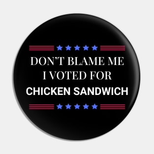 Don't Blame Me I Voted For Chicken Sandwich Pin