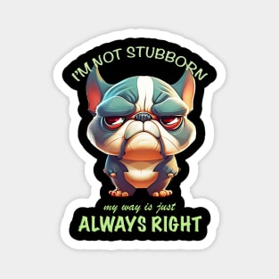 Bulldog I'm Not Stubborn My Way Is Just Always Right Cute Adorable Funny Quote Magnet