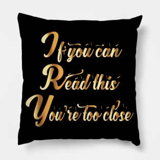 If you can read this you re too close funny gift Pillow