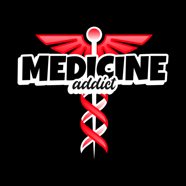 Medicine Addict - Medical Student In Medschool Funny Gift For Nurse & Doctor Medicine by Medical Student Tees